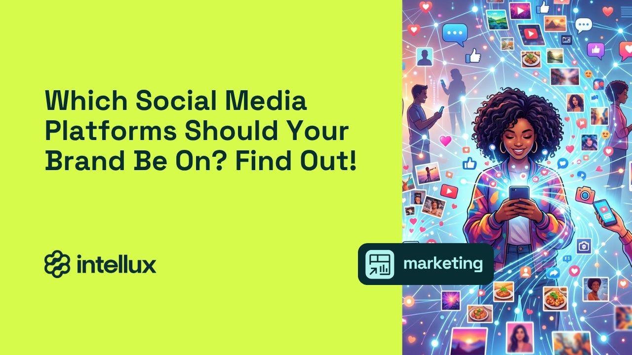 Which Social Media Platforms Should Your Brand Be On? Find Out!